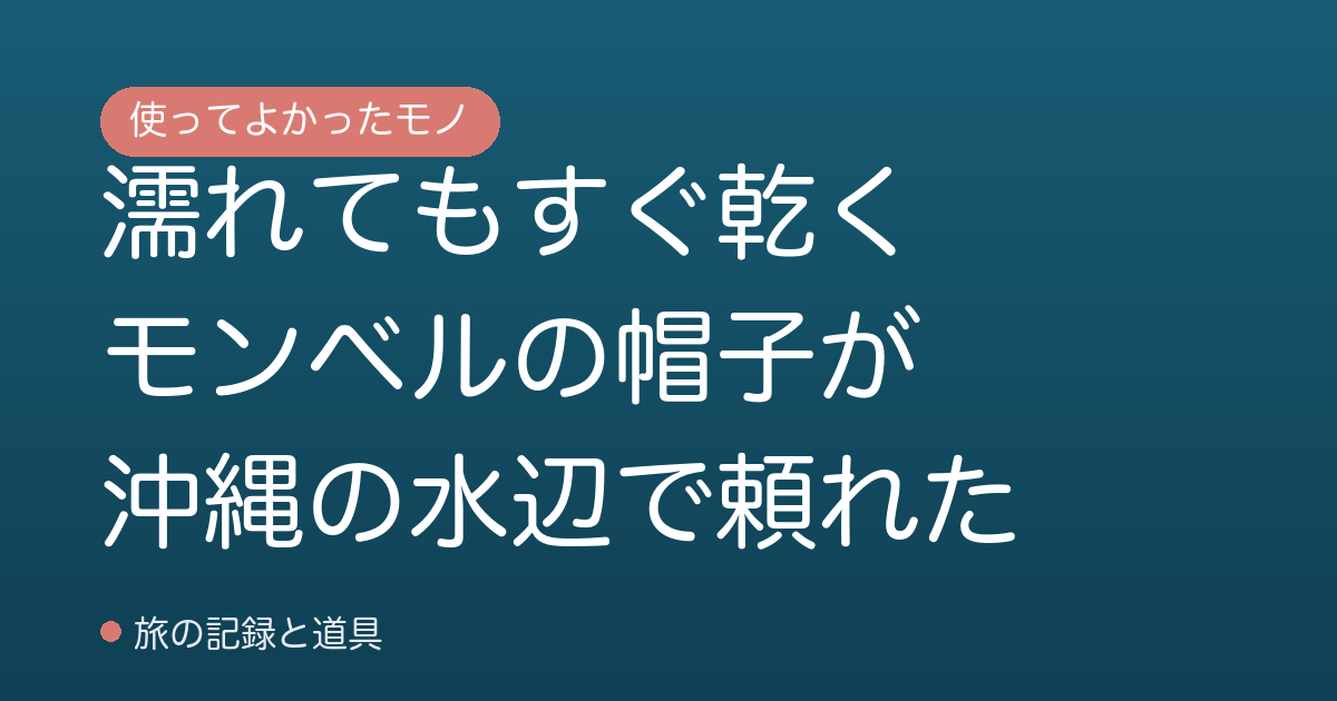 濡れてもすぐ乾くモンベルの帽子が沖縄の水辺で頼れた
